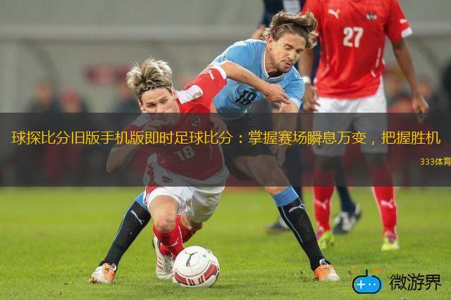 球探比分舊版手機版即時足球比分：掌握賽場瞬息萬變，把握勝機