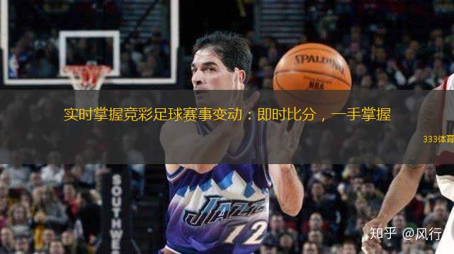 實(shí)時(shí)掌握競(jìng)彩足球賽事變動(dòng)：即時(shí)比分，一手掌握