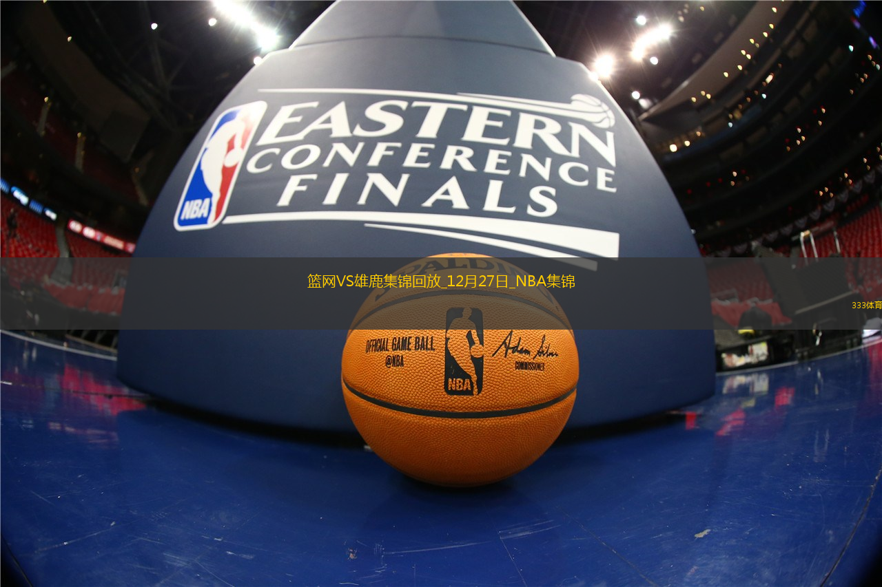 12月27日NBA常規(guī)賽籃網(wǎng)-雄鹿精彩鏡頭